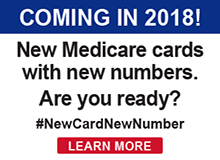 Coming in 2018! New Medicare cards with new numbers. Are you ready? #NewCardNewNumber Learn More