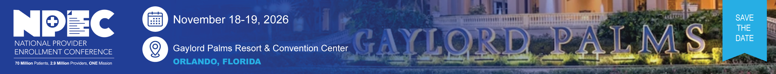 National Provider Enrollment Conference Gaylord Palm Resort and Convention Center November 18-19, 2026 Orlando, FL